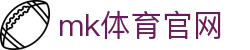 MK体育官方网站 - 安全快速入口